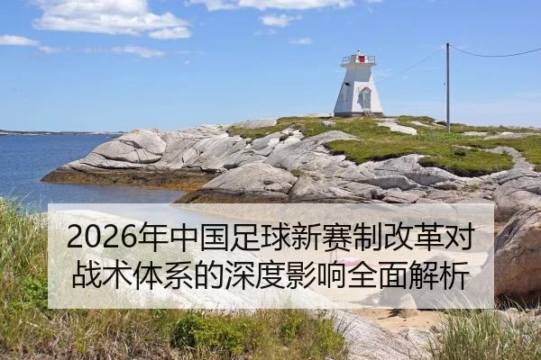 2026年中国足球新赛制改革对战术体系的深度影响全面解析